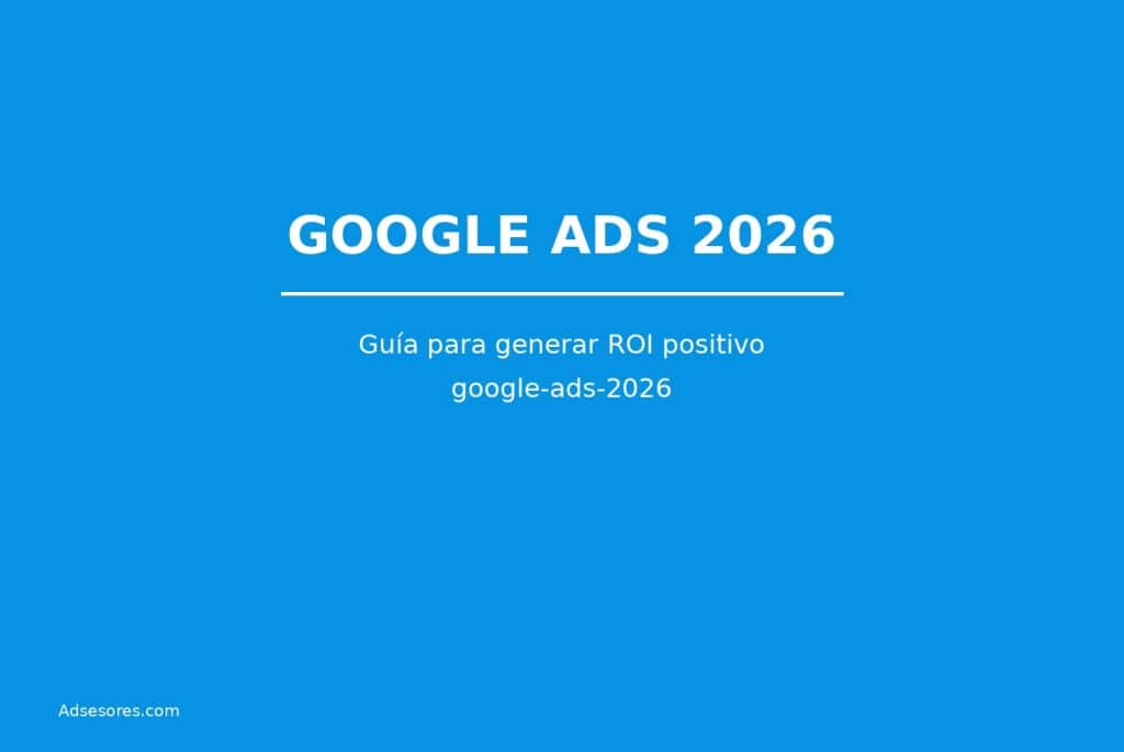 google ads 2026 1 Asesores Consulting Google Ads