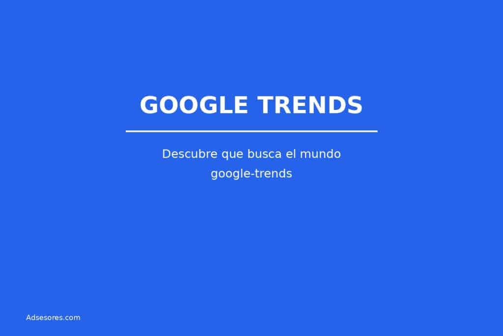 google trends 1 Asesores Consulting Google Ads