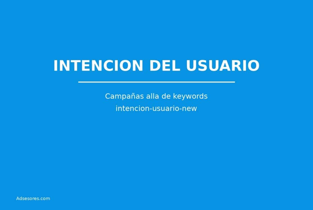 intencion usuario new Asesores Consulting Google Ads