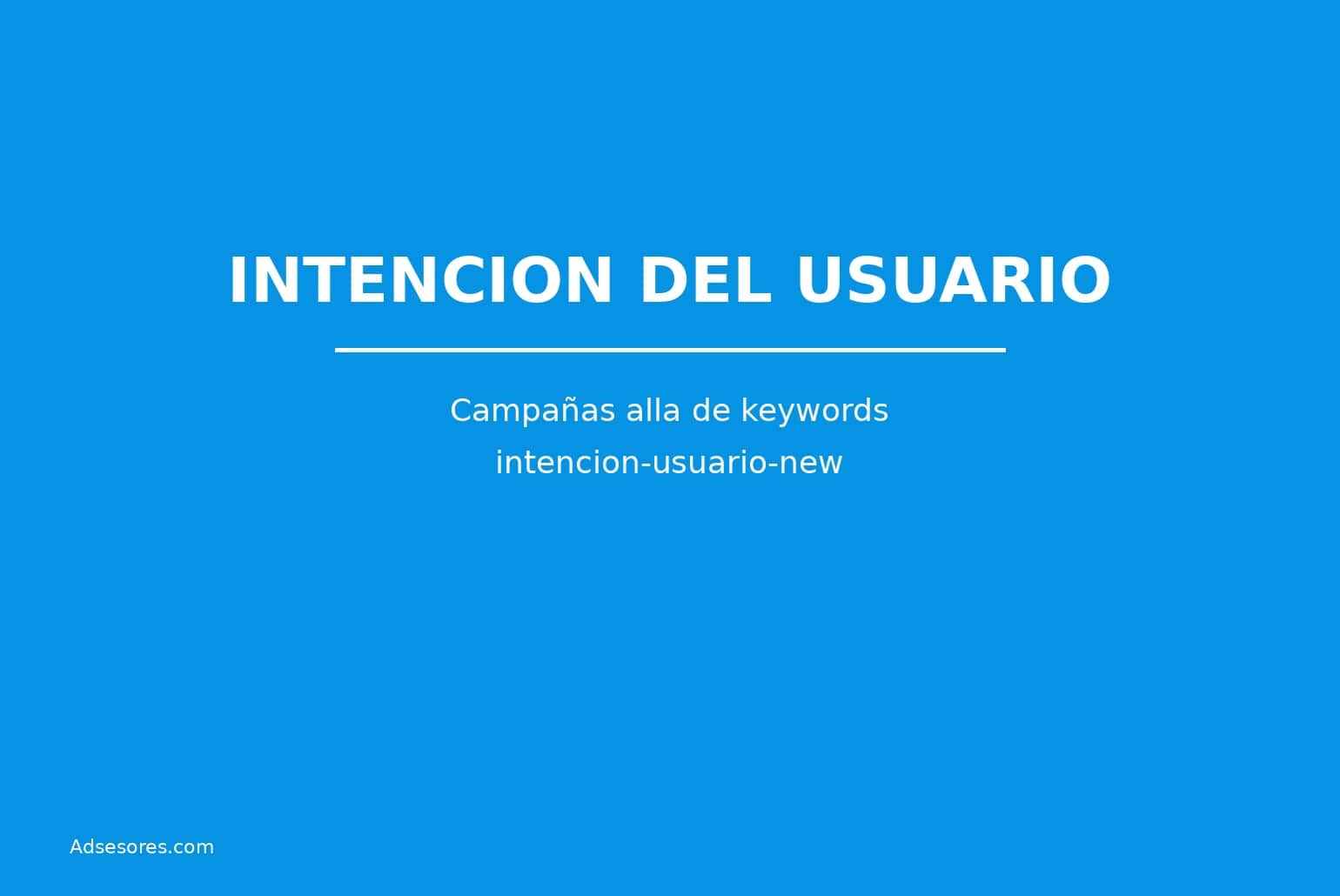 intencion usuario new Asesores Consulting Google Ads